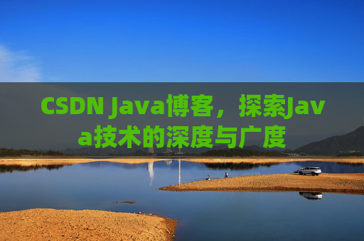 CSDN Java博客，探索Java技术的深度与广度